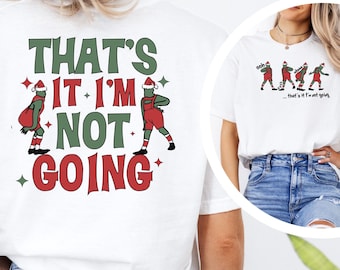 That's It I'm Not Going Shirt, Christmas T-Shirt, Gift for Christmas, Funny Rin Shirt, Cute Xmas Shirt, Grieench Tee, Xmas Tee