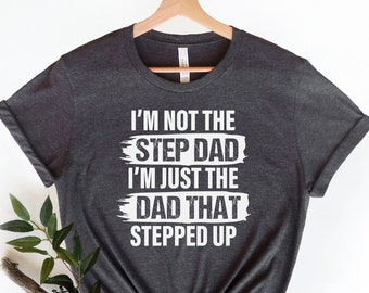 I'm Not The Step Dad I'm The Dad That Stepped Up T-Shirt, Father's Day Shirt, Gift for Stepdad, Funny Step Father Shirt, Birthday Dad Shirt