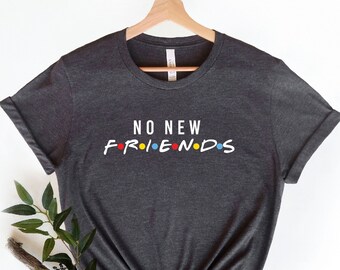 No New Friends T-Shirt, Funny Friends Theme Shirt, Gift for Best Friend, Introvert Shirt, Sarcastic Bff Shirt, Funny Anti Social Shirt