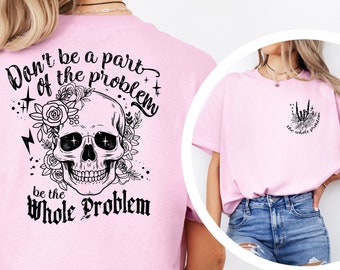 Don't Be Part Of The Problem Be The Whole Problem Shirt, Sarcastic Saying Women T-Shirt, Funny Humor Skeleton Skull Shirt, Sarcastic Mom Tee