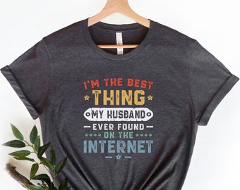 I'm The Best Thing My Husband Ever Found Internet Shirt, Funny Wife Shirt, Anniversary Gift, Mother's Day Shirt, Sarcastic Shirt, Women Tee