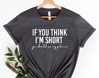 Sarcastic Shirt, Short Girls T-shirt, Funny Saying, If You Think I'm Short You Should See My Patience Shirt, Sarcastic Tee,Sassy Women Shirt