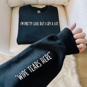 I'm Pretty Cool But I cry A Lot Sweatshirt, Wipe Tears Here Sweatshirt, Anxious Sweater, Funny Depression Sweat, Mental Health Matters Top