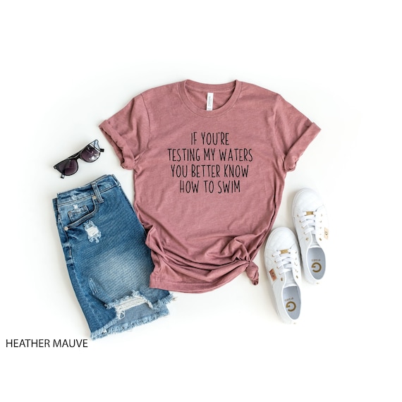 If You're Testing My Waters You Better To Know How To Swim Shirt, Sarcastic Shirt, Funny Saying Shirt, Funny Mom Life Shirt, Sarcasm Tee