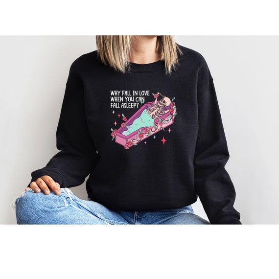 Why Fall In Love When You Can Fall Asleep Sweatshirt, Skeleton Valentine Day Sweater, Funny Sleeping Sweat, Cute Valentine Single Sweatshirt