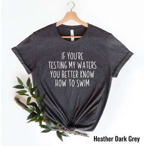 If You're Testing My Waters You Better To Know How To Swim Shirt, Sarcastic Shirt, Funny Saying Shirt, Funny Mom Life Shirt, Sarcasm Tee image 2