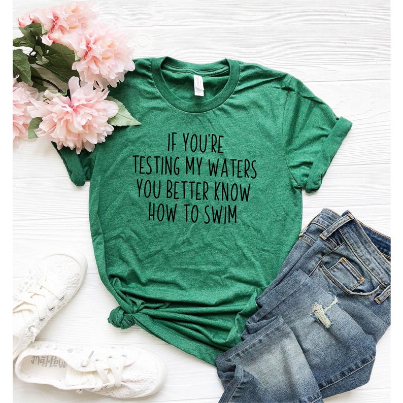 If You're Testing My Waters You Better To Know How To Swim Shirt, Sarcastic Shirt, Funny Saying Shirt, Funny Mom Life Shirt, Sarcasm Tee image 4