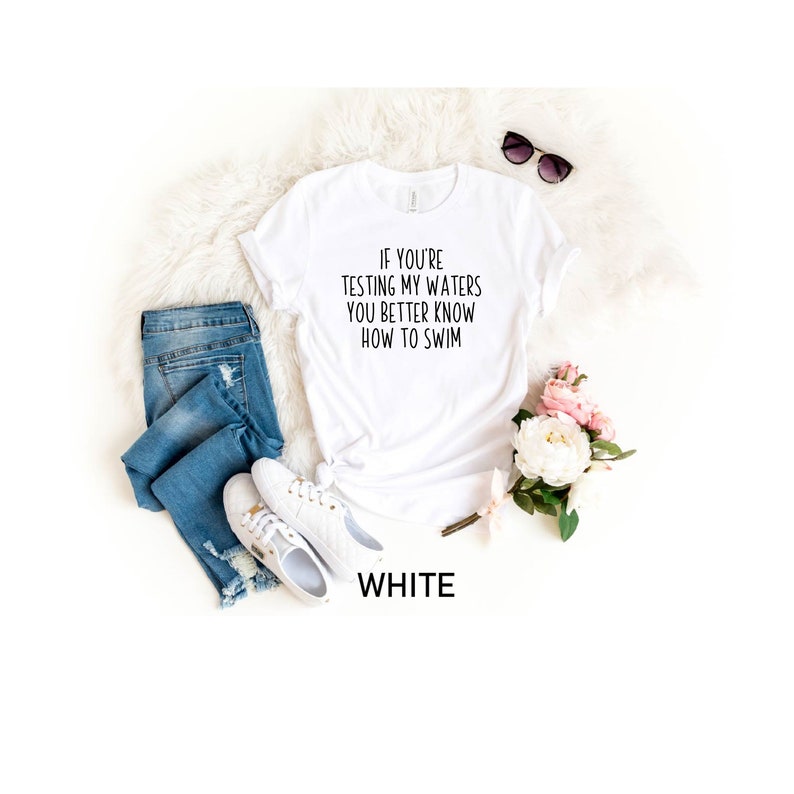 If You're Testing My Waters You Better To Know How To Swim Shirt, Sarcastic Shirt, Funny Saying Shirt, Funny Mom Life Shirt, Sarcasm Tee image 5