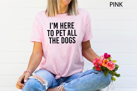 I'm Here To Pet All The Dogs Funny Gift T-Shirt I'm Here To Pet All The Dogs Funny Gift T-Shirt