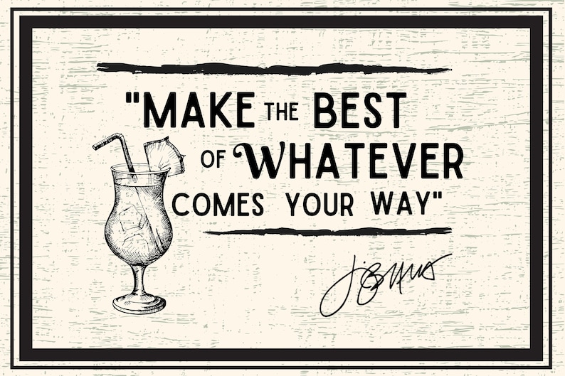 May include: A black and white illustration of a tropical drink with a pineapple wedge and a straw. The text "MAKE THE BEST OF WHATEVER COMES YOUR WAY" is written in black on a white background with a wood grain texture. The text is in a handwritten font. The image has a black border.
