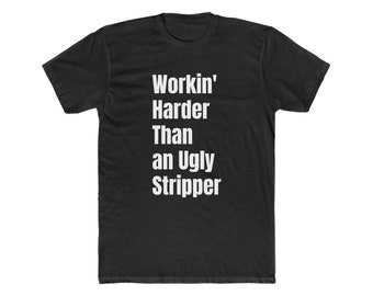 Funny Mens Shirts, Sarcastic Tshirts, Offensive Shirt, Men's Cotton Crew Tee,  Workin' harder than an ugly stripper