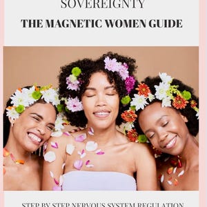 May include: Image of three women with flower crowns and petals, smiling. The text reads "FROM SURVIVAL TO SOVEREIGNTY THE MAGNETIC WOMEN GUIDE" and "STEP BY STEP NERVOUS SYSTEM REGULATION FOR YOUR MOST RADIANT LIFE With Coach Kay."