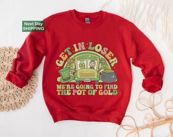 Get In Loser We're Going To Find The Pot Of Gold, Funny St.Patricks Day Sweatshirt, St Patricks Day Get in Loser Shirt, Kids St Patricks