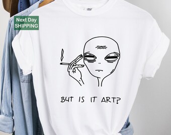 But Is It Art Shirt, Alien Shirt, Unisex Alien Shirt, Women T-shirt, Shirt For Gift Idea, Sarcastic Tee, Simple Tee, Women Tee, Alien Tee