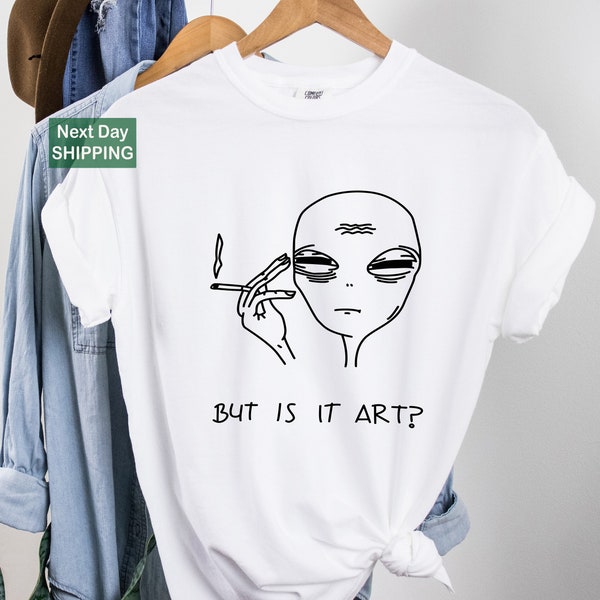 But Is It Art Shirt, Alien Shirt, Unisex Alien Shirt, Women T-shirt, Shirt For Gift Idea, Sarcastic Tee, Simple Tee, Women Tee, Alien Tee