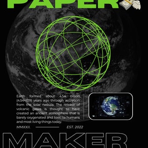 May include: A green and black graphic design with the word "PAPER" in large green letters. The design also includes a green globe with a grid pattern, a small image of Earth, and the text "Earth formed about 4.54 billion (4.54×109) years ago through accretion from the solar nebula. The release of volcanic gases is thought to have created an ancient atmosphere that is barely oxygenated and toxic to humans and most living things today. MMXXII. EST. 2022 MAKER".