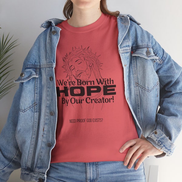 We're Born With Hope By Our Creator Unisex Heavy Cotton Tee Shirt. Holy, God, Jesus, Uplifting, Belief, The Truth, Eternal Life,