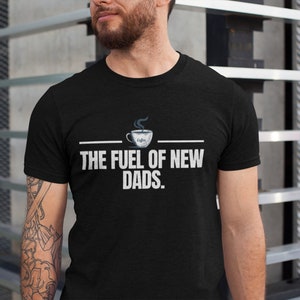 Funny Shirt Men / The Fuel of New Dad / Father's Day Gift - Men's T-Shirt - Dad's Gift Daughter's Gift