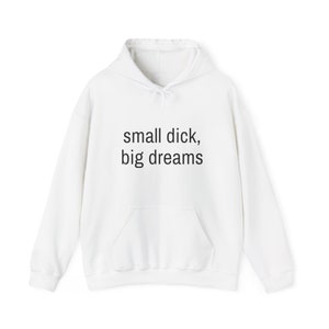 Small dick, big dreams hoodie
