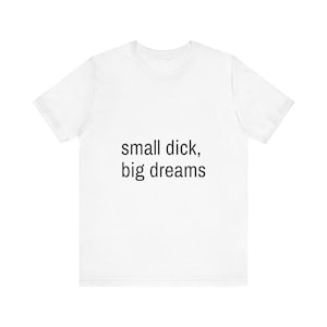 Small dick, big dreams Funny Shirt