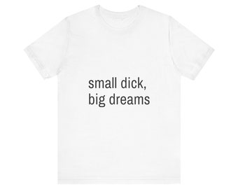 Small dick, big dreams Funny Shirt