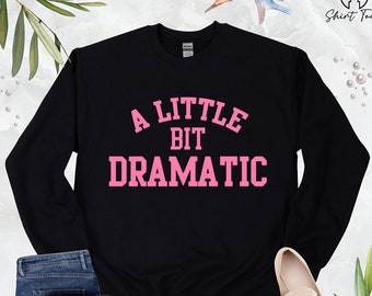 A Little Bit Dramatic Sweatshirt, Womens Funny Sweatshirts, Mean Girl Sweat, Best Friend Gift, Funny Slogan Sweatshirt, Gift For Girlfriend