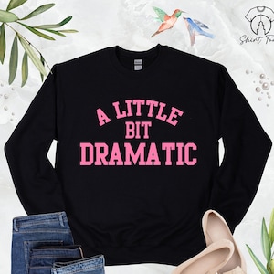 A Little Bit Dramatic Sweatshirt, Womens Funny Sweatshirts, Mean Girl Sweat, Best Friend Gift, Funny Slogan Sweatshirt, Gift For Girlfriend