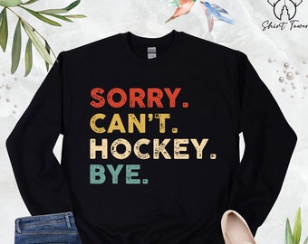 Hockey Sweatshirt, Sorry Can't Hockey Bye, Hockey Mom Sweatshirt, Hockey Gift, Hockey Team,Hockey Lover Gift,Game Day Sweatshirt,Sports Gift