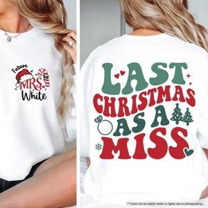 May include: White sweatshirt with the text "Future Mrs. White" and a candy cane and Santa hat graphic on the front. The back of the sweatshirt has the text "Last Christmas as a Miss" with a diamond ring, snowflake, and Christmas tree graphics.