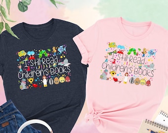 I Still Read Children's Books Shirt, Kindergarten Shirt, Elementary Teacher Shirt, Cute Teacher Shirt, Gift For Teacher, Back To School Tee