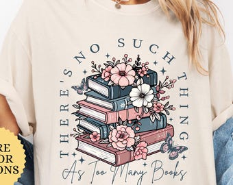 Comfort Colors There's No Such Thing As Too Many Book Shirt, Floral Book Shirt, Book Lover Gift, Trendy Book Shirt, Reader Gift, Bookish Tee