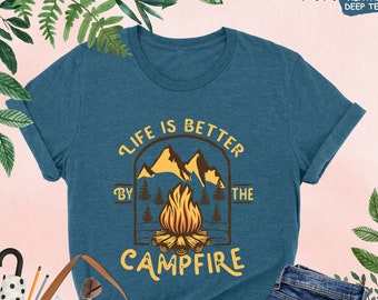 Life is Better By The Campfire Shirt, Camping Shirt, Cute Camp Shirt, Gift For Camping, Happy Camper, Camper Gift, Nature Shirt,Outdoors Tee