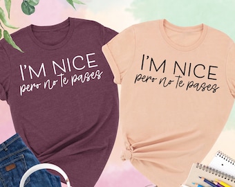 I'm Nice Pero No Te Pases Shirt, Buena Shirt, Funny Spanish Shirt, Mexican American Shirt, Latina Shirt, Spanglish Shirt, Mexican Mom Gift
