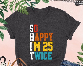 So Happy I'm 25 Twice Shirt, Funny 50th Birthday Shirt, Fifty Birthday Shirt, 50th Birthday Gift, Funny Birthday Shirt, 50th Bday Shirt Gift