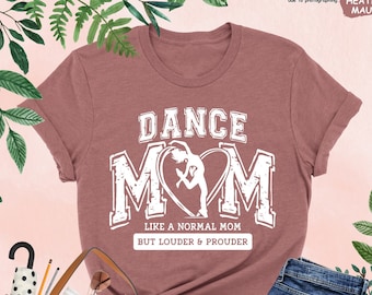 Dance Mom Shirt, Like A Normal Mom But Louder And Prouder Shirt, Dance Mama Shirt, Dancer Mom Shirt, Dancing Mom Gift, Dance Teacher Shirt