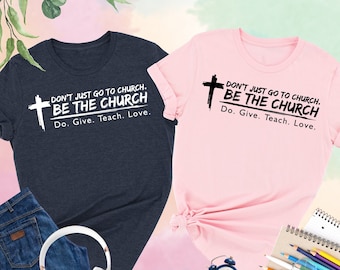 Don't Just Go To Church Shirt, Be The Church Tshirt, Do Give Teach Love Shirt, Cross Shirt, Cute Christian Shirt, Religious Shirt,Faith Gift
