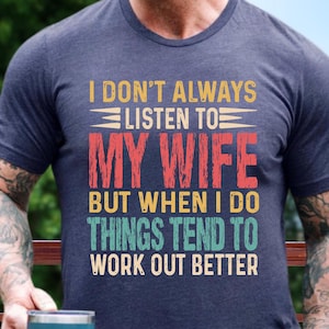 I Don&#39;t Always Listen To My Wife Shirt, Funny Husband Shirt, Husband Quote Shirt, Fathers Day Gift, Hubby Shirt, Husband Tee, Gift from Wife