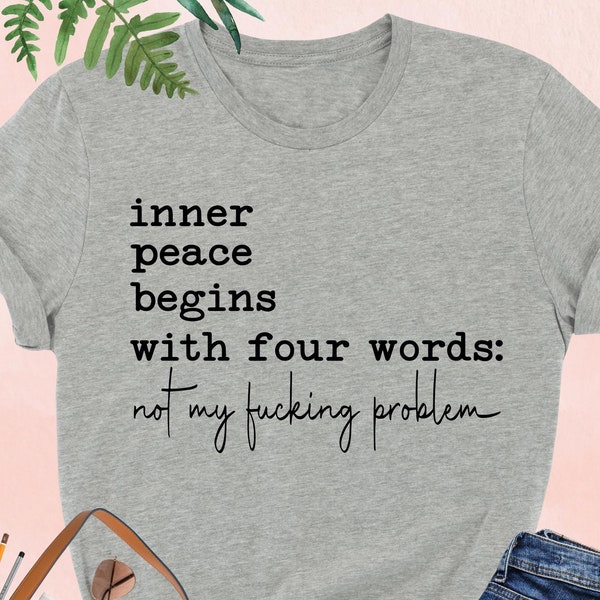 Inner Peace Begins With Four Words Shirt, Sarcastic Sayings Shirt, Funny Quote Shirt, Hilarious Shirt, Adult Humor Shirt, Funny Women Gift