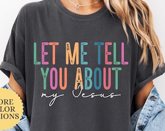 Comfort Colors Let Me Tell You About My Jesus Shirt, Religious Shirt, Christian Shirt, Church Shirt, Jesus Gift, Bible Verse Shirt,Faith Tee