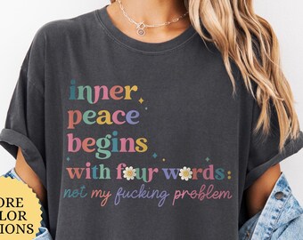 Comfort Colors Inner Peace Begins With Four Words Shirt, Funny Saying Shirt,Sarcastic Shirt,Funny Gifts for Her,Hilarious Shirt,Funny Quotes
