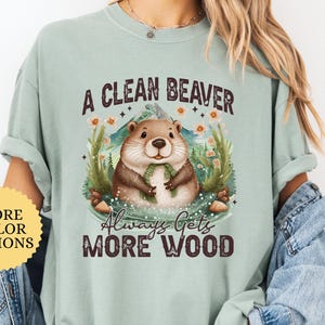 Comfort Colors A Clean Beaver Always Gets More Wood Shirt, Funny Sarcastic Shirt, Dirty Humor Tee, Gag Shirt, Adult Humor Shirt, Sassy Tee