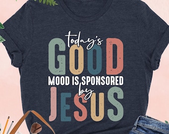 Today’s Good Mood Is Sponsored By Jesus Shirt, Funny Christian Shirt, Bible Verse Shirt, Faith Tee,Positive Shirt,Religious Shirt,Jesus Gift