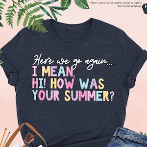 Here We Go Again Shirt, Back To School Teacher Shirt, Funny teacher Shirt,How Was Your Summer,Funny Gift For Teacher,First Day Of School Tee
