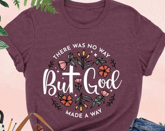 There Was No Way But God Made A Way Shirt, Christian Women Shirt, Jesus Shirt, Floral Christian Shirt, Bible Verse Shirt, Religious Gifts