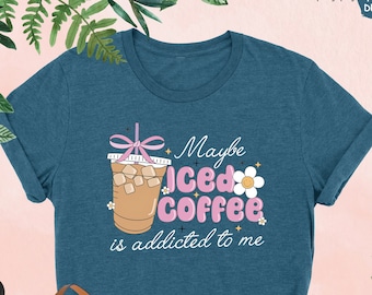 Maybe Iced Coffee Is Addicted To Me Shirt, Coffee Lover Shirt, Coffee Addicted Shirt,Gift For Her,Coquette Bow Coffee Shirt,Funny Coffee Tee