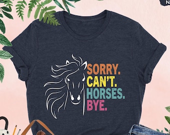 Sorry Can't Horses Bye Shirt, Horses Lover Shirt, Country Shirt, Western Gift, Cowgirl Shirt, Horseback Riding, Horse Girl Shirt,Horse Rider