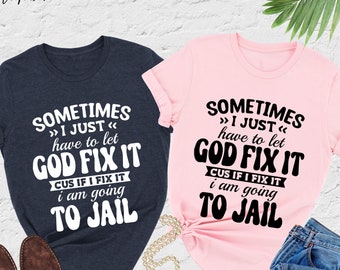 Sometimes I Just Have To Let God Fix It Shirt, Funny Saying Shirt, Adult Humor Shirt, Funny Women Shirt, Humorous Shirt, Sarcastic Mom Tee