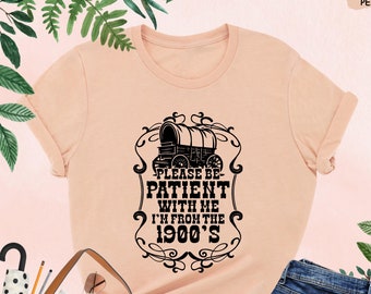 Please Be Patient With Me I'm From the 1900s Shirt, Funny Grandma Shirt, Funny Gift For Grandpa, Sarcastic Birthday Shirt, Retro 1900s Shirt