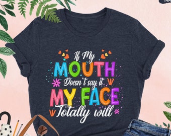 If My Mouth Doesn't Say It My Face Totally Will Shirt, Funny Women Shirt, Funny Quotes Tee, Gift For Her, Sarcastic Shirt, Best Friend Shirt