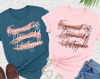 Women Empowerment Shirt, Feminist Shirt, Determined Empowered Unstoppable Shirt, International Women's Day, Empowered Woman Tee,Gift For Her